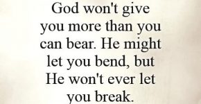god-wont-give-you-more-than-you-can-bear-he-might-let-you-bend-but-he-wont-ever-let-you-break-quote-1